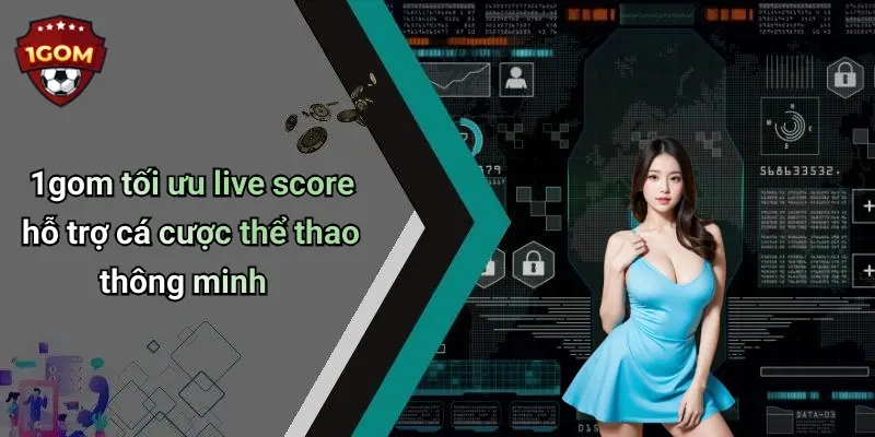 1gom tối ưu live score hỗ trợ cá cược thể thao thông minh