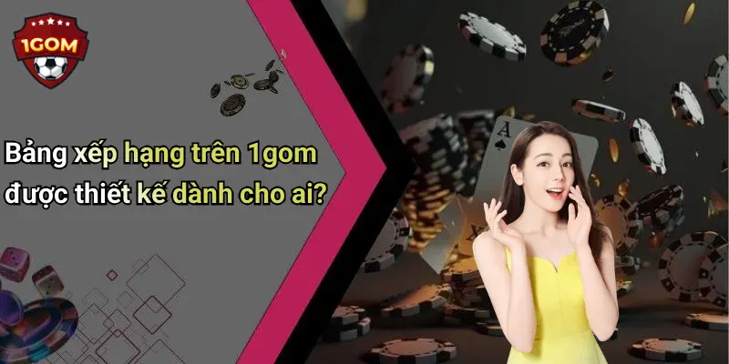 Bảng xếp hạng trên 1gom được thiết kế dành cho ai?