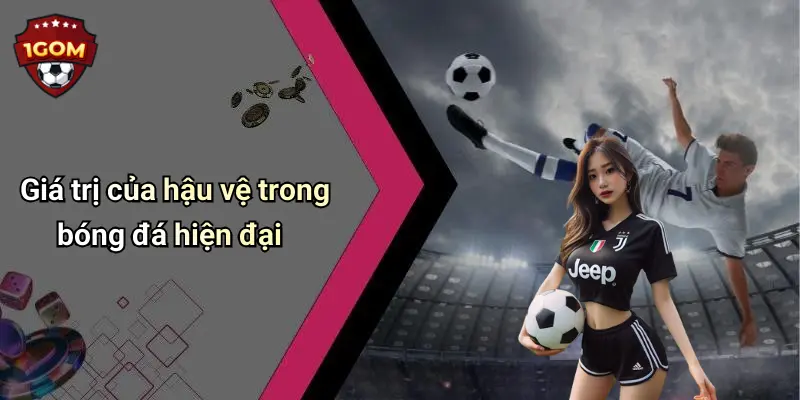 Giá trị của hậu vệ trong bóng đá hiện đại