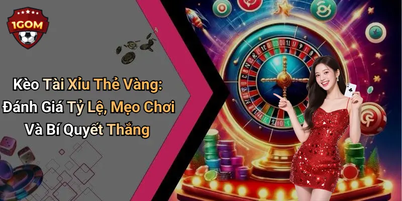 Kèo Tài Xỉu Thẻ Vàng: Đánh Giá Tỷ Lệ, Mẹo Chơi Và Bí Quyết Thắng