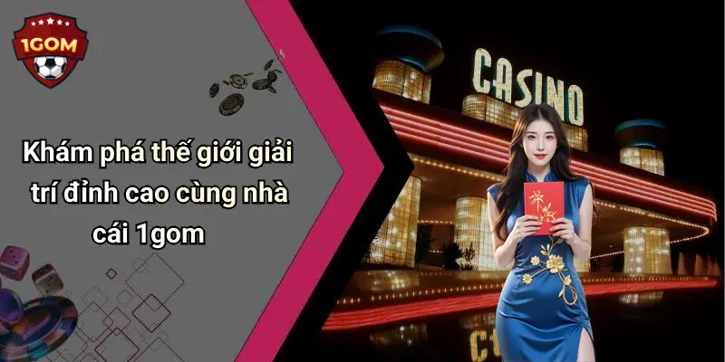 Khám phá thế giới giải trí đỉnh cao cùng nhà cái 1gom