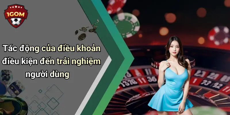 Tác động của điều khoản điều kiện đến trải nghiệm người dùng