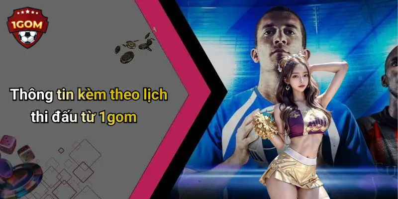 Thông tin kèm theo lịch thi đấu từ 1gom