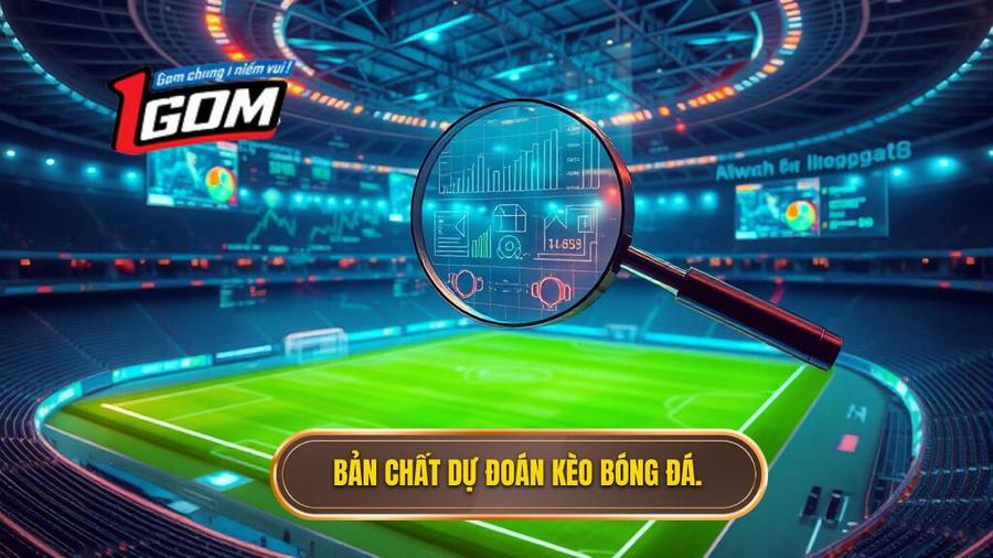 Hiểu đúng về bản chất của dự đoán kèo bóng đá