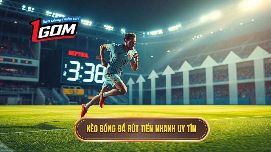 Thế nào là kèo bóng đá rút tiền nhanh và tại sao nó lại quan trọng?