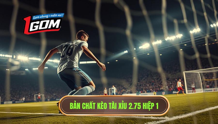 1. Bản chất kèo tài xỉu 2.75 hiệp 1