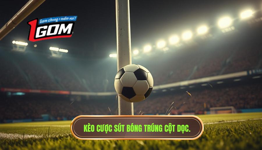 1. Kèo cược sút bóng trúng cột dọc.
