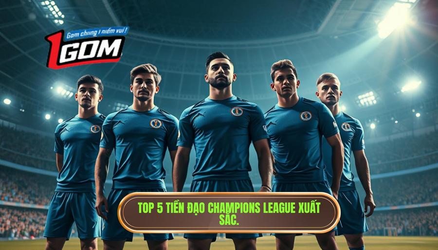 2. Top 5 tiền đạo Champions League xuất sắc.