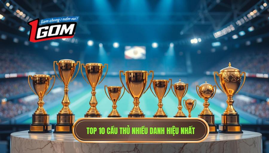 Bảng tổng hợp Top 10 cầu thủ nhiều danh hiệu nhất